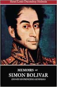 Memoirs Of Simon Bolivar And Of His Principal Generals