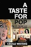 A Taste for Pop : Pop Art, Gender and Consumer Culture, Whiting, Cecile M., 0521588219