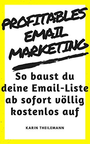 Profitables Email Marketing: So baust du deine Emailliste ab sofort vÃ¶llig kostenlos auf (German Edition)