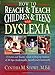 How To Reach and Teach Children and Teens with Dyslexia: A Parent and Teacher Guide to Helping Students of All Ages Academically, Socially, and Emotionally