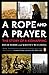 A Rope and a Prayer: The Story of a Kidnapping by David Rohde, Kristen Mulvihill