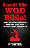 Image de Air Bike WOD Bible!: 100 Air Assault Bike Workouts From Hell That'll Build Strength, Speed & Endurance