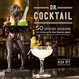 Dr. Cocktail: 50 Spirited Infusions to Stimulate the Mind and Body by Alex Ott