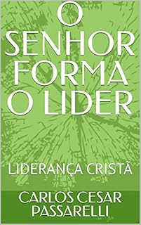 Livro O SENHOR FORMA O LIDER: LIDERANÇA CRISTÃ