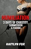 Humiliation: 3 Days of Chastity, Submission & Femdom - (Humiliation, Tease and Denial, Chastity, Submissive) (Mark and Hannah Book 1)