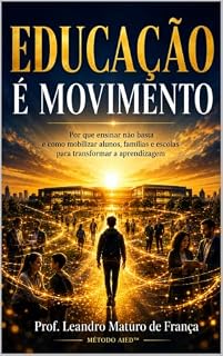Livro EDUCAÇÃO É MOVIMENTO: Por que ensinar não basta e como mobilizar alunos, famílias e escolas para transformar a aprendizagem