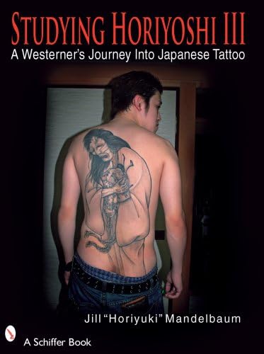 Studying Horiyoshi: No. 3: A Westerner's Journey Into Japanese Tattoo (Schiffer Book)