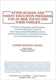 After-School and Parent Education Programs for At-Risk Youths and Their Families : A Guide to Organizing and Operating a Community-Based Center for Basic Educational Skills Reinforcement, Homework Assistance, Cultural Enrichment and a Parent Involvement Focus, Morton-Young, Tommie, 0398059624