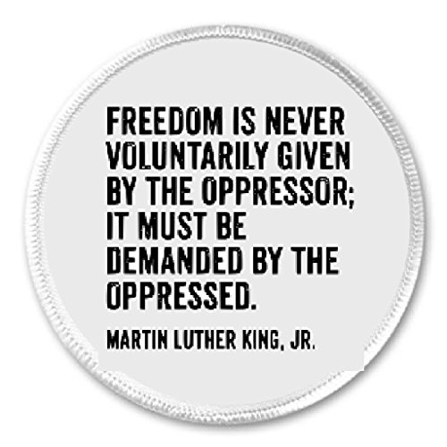 Freedom is never voluntarily given Martin Luther King Jr 3" Sew On Patch Quote