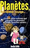 Image de PLANETES, l'incroyable voyage...: Le livre pour enfants qui raconte les Planètes de notre  Système Solaire... (Les voyages de Maëlys t. 1) (French