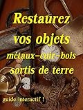 restaurez vos objets métaux-cuir-bois sortis de terre (French Edition) by 