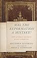 Was the Reformation a Mistake?: Why Catholic Doctrine Is Not Unbiblical