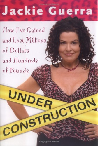Under Construction: How I've Gained and Lost Millions of Dollars and Hundreds of Pounds by Jackie Guerra