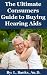 The Ultimate Consumers Guide to Buying Hearing Aids: Everything You Need to Know Before Purchasing Hearing Aids