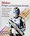 Make: Props and Costume Armor: Create Realistic Science Fiction & Fantasy Weapons, Armor, and Accessories by Shawn Thorsson