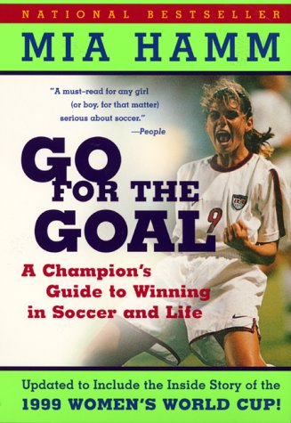 Go For The Goal: A Champion's Guide To Winning In Soccer And Life