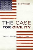 The Case for Civility: And Why Our Future Depends on It by Os Guinness