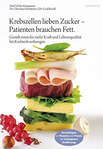 Krebszellen lieben Zucker - Patienten brauchen Fett - Ulrike Kämmerer , Christina Schlatterer, Gerd Knoll