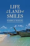 Thailand Life in the Land of Smiles: Teaching and Traveling by Brian Fitzroy