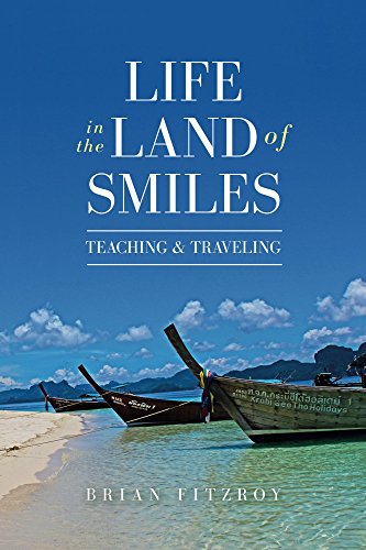 Thailand Life in the Land of Smiles: Teaching and Traveling by Brian Fitzroy