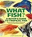 What Fish? A Buyer's Guide to Tropical Fish: Essential Information to Help You Choose the Right Fish by 