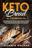 Keto Bread Cookbook: Your Complete Guide to Healthy Cooking! Improve your Health and Lose Weight Fas by Elizabeth Williams