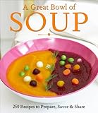 Image de A Great Bowl of Soup: 250 Recipes to Prepare, Savor & Share