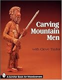 Carving Mountain Men with Cleve Taylor (Schiffer Book for Collectors) by 