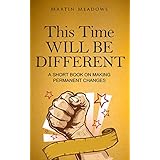 This Time Will Be Different: A Short Book on Making Permanent Changes