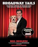 Broadway Tails: Heartfelt Stories Of Rescued Dogs Who Became Showbiz Superstars by Bill Berloni, Jim Hanrahan