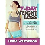 7-Day Weight Loss (2nd Edition): Total Body Transformation - Drop A Dress Size Fast With 7 Days of Recipes, Exercises &amp; Healthy Habits!