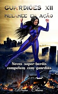 Livro Guardiões XII: Melanee em Ação: Novos super-heróis competem com guardiãs (Saga dos Guardiões Livro 14)