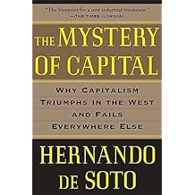 The Mystery of Capital: Why Capitalism Triumphs in the West and Fails Everywhere Else