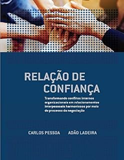 Livro Relação de Confiança: Transformando conflitos internos organizacionais em relacionamentos interpessoais harmoniosos por meio do processo da negociação