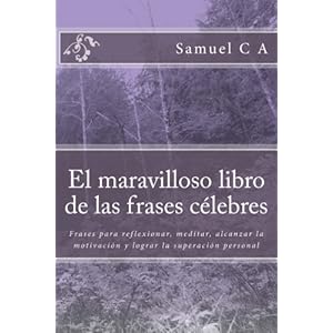 El maravilloso libro de las frases célebres: Frases para reflexionar, meditar, alcanzar la motivación y lograr la superación personal (Spanish Edit