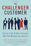 The Challenger Customer: Selling to the Hidden Influencer Who Can Multiply Your Results