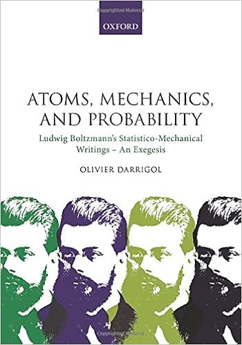 Atoms, Mechanics, and Probability: Ludwig Boltzmann's Statistico-Mechanical Writings - An Exegesis Atoms, Mechanics, and Probability: Ludwig Boltzmann's Statistico-Mechanical Writings - An Exegesis