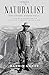 The Naturalist: Theodore Roosevelt, A Lifetime of Exploration, and the Triumph of American Natural History