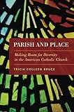 Tricia Bruce, "Parish and Place: Making Room for Diversity in the American Catholic Church" (Oxford UP, 2017)