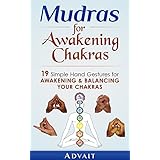 Mudras for Awakening Chakras: 19 Simple Hand Gestures for Awakening and Balancing Your Chakras: [ A Beginner's Guide to Opening and Balancing Your Chakras ] (Mudra Healing Book 3)