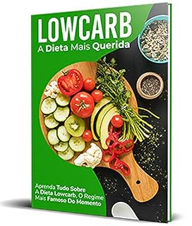Livro LOWCARB A DIETA MAIS QUERIDA: Aprenda tudo sobre a dieta Lowcarb. O regime mais famoso do momento.