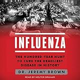 Influenza: The Hundred Year Hunt to Cure the Deadliest Disease in History by