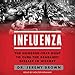 Influenza: The Hundred Year Hunt to Cure the Deadliest Disease in History by