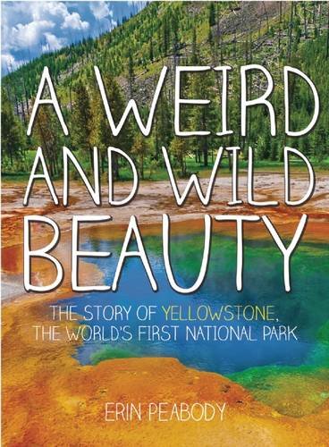 Download A Weird and Wild Beauty: The Story of Yellowstone, the World's First National Park Download A Weird and Wild Beauty: The Story of Yellowstone, the World's First National Park