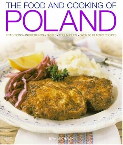 Download The Food and Cooking of Poland: Traditions, Ingredients, Tastes, Techniques, over 60 Classic Recipes PDF