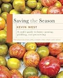 Saving the Season: A Cook's Guide to Home Canning, Pickling, and Preserving by Kevin West (2013-06-2