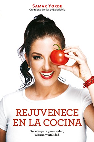 Rejuvenece en la cocina: Recetas para ganar salud, alegria y vitalidad / Rejuvenate Yourself in the by Samar Yorde
