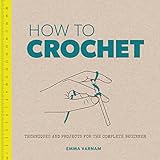 How to Crochet: Techniques and Projects for the Complete Beginner by Emma Varnam