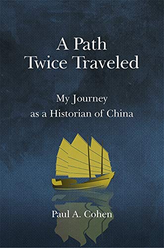 A Path Twice Traveled: My Journey as a Historian of China by Paul A. Cohen