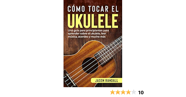 Amazon.com: Cómo tocar el ukulele: Una guía para principiantes para  aprender sobre el ukulele, leer música, acordes y mucho más (Spanish  Edition) eBook : Randall, Jason: Books